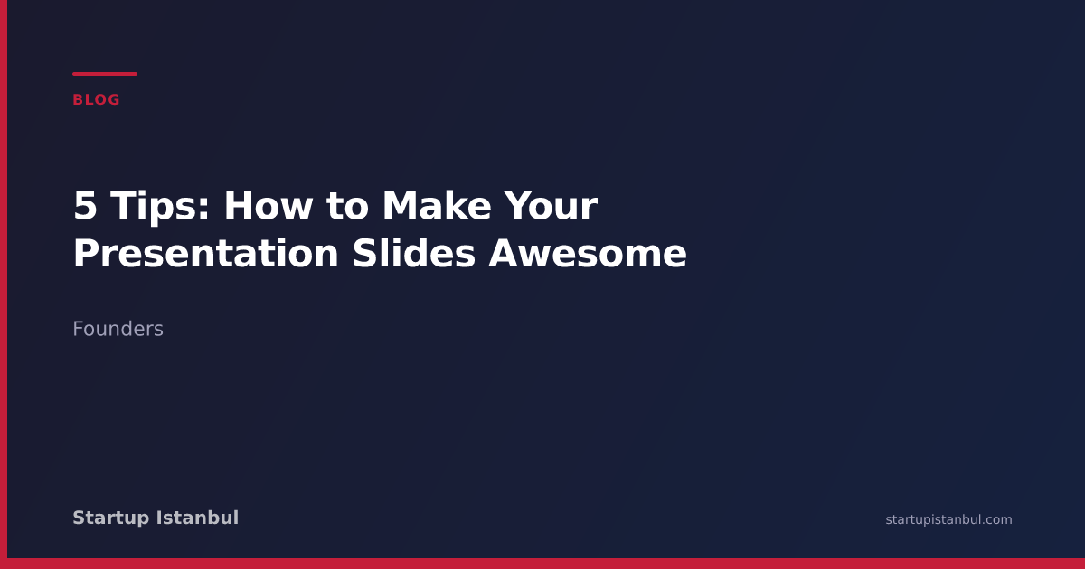 5 Tips: How to Make Your Presentation Slides Awesome - Startup Istanbul
