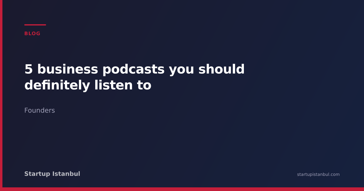 5 business podcasts you should definitely listen to - Startup Istanbul