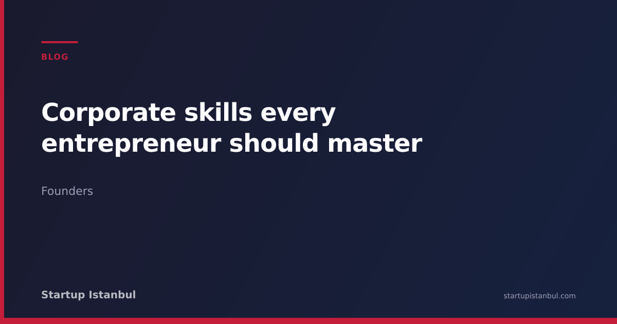 Corporate skills every entrepreneur should master - Startup Istanbul
