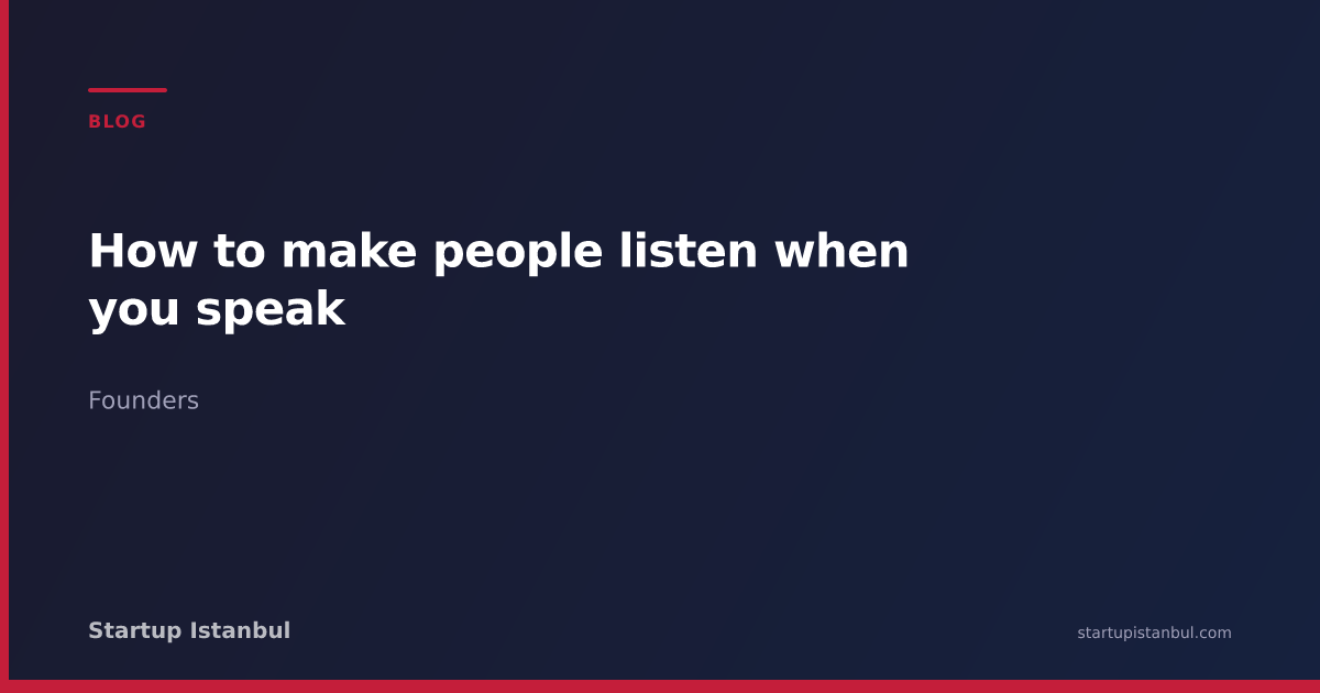 How to make people listen when you speak - Startup Istanbul