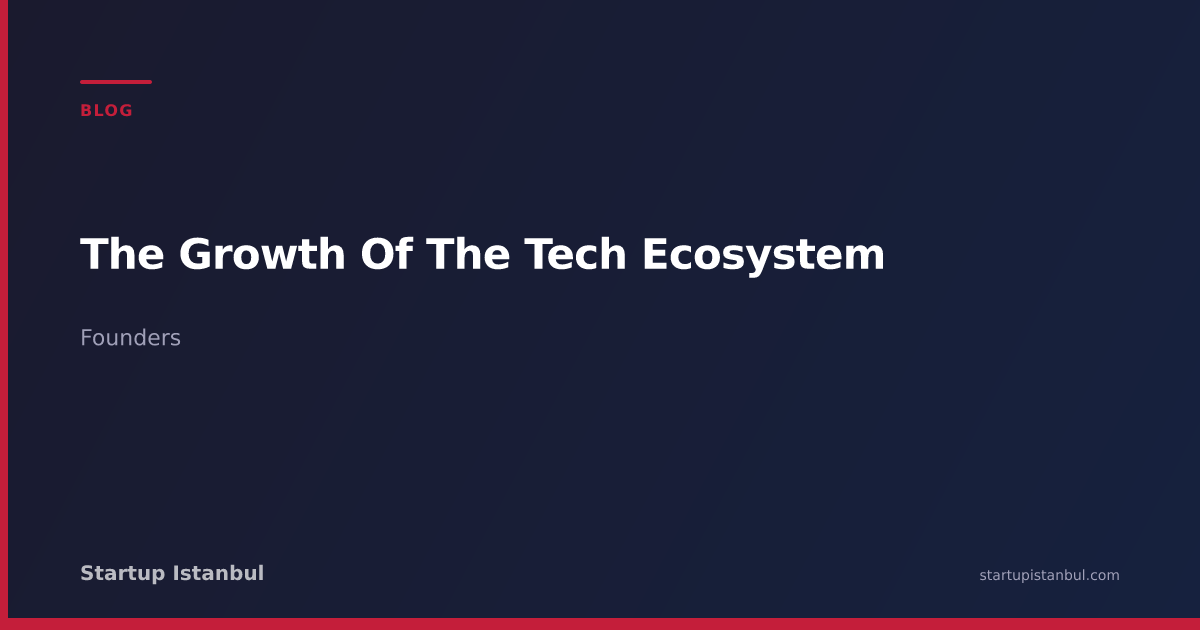 The Growth Of The Tech Ecosystem - Startup Istanbul