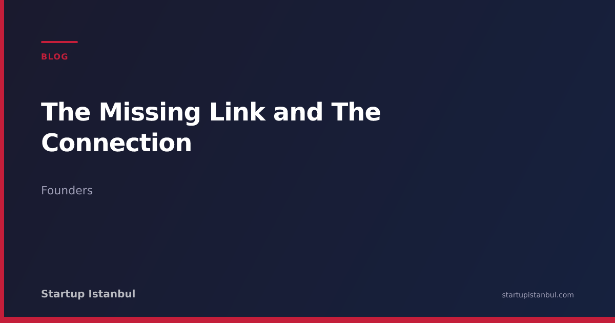 The Missing Link and The Connection - Startup Istanbul