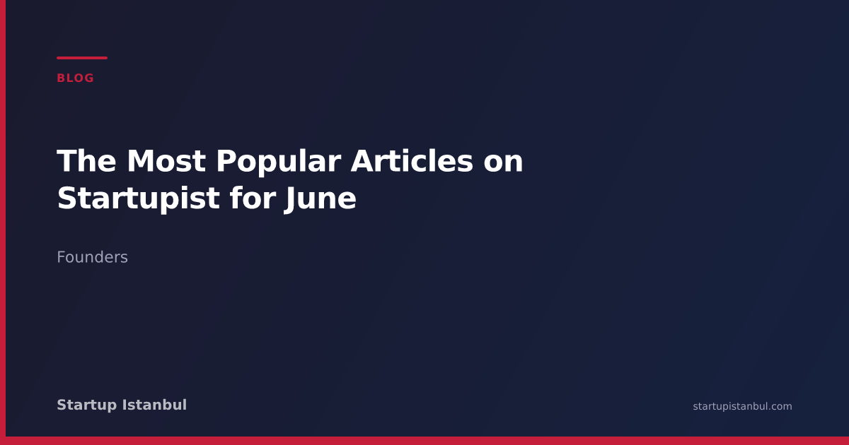 The Most Popular Articles on Startupist for June - Startup Istanbul